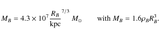 \begin{displaymath}M_B=4.3\times 10^7 {R_B\over {\hbox{kpc}}}^{7/3}~ M_\odot \qquad {\hbox{with }}
M_B=1.6\rho_B R_B^3 .
\end{displaymath}