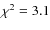 $\chi ^2=3.1$