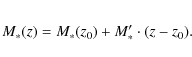 \begin{eqnarray*}M_*(z) = M_*(z_0) + M_*' \cdot (z-z_0).
\end{eqnarray*}