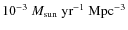 $10^{-3}~M_{\rm sun}~{\rm yr^{-1}~Mpc^{-3}}$