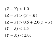 \begin{eqnarray*}&& (Z-Y) > 1.0 \\
&& (Z-Y) > (Y-K)\\
&& (Z-Y) > 0.5+2.0(Y-J)\\
&& (Y-J) < 1.5 \\
&& (Y-K) < 2.0;
\end{eqnarray*}