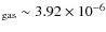 $_{\rm gas}\sim3.92\times10^{-6}$