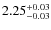 $2.25_{\rm -0.03}^{+0.03}$