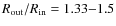 $R_{\rm out}/R_{\rm in} = 1.33{-}1.5$