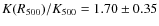 $K(R_{500})/K_{500} = 1.70 \pm 0.35$