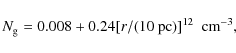 \begin{displaymath}N_{\rm g}=0.008+0.24[r/(10~\mbox{pc})]^{12}~~\mbox{cm}^{-3},
\end{displaymath}