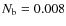 $N_{\rm b} =
0.008$