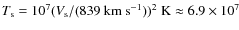 $T_{\rm s}=10^7 (V_{\rm s}/(839~{\rm km~s^{-1}}))^2~{\rm K} \approx 6.9 \times 10^7$