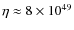 $\eta \approx 8\times
10^{49}$