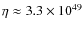 $\eta \approx 3.3 \times 10^{49}$