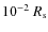 $10^{-2}~R_{\rm s}$