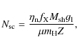 \begin{displaymath}%
N_{{\rm sc}}={{\eta_{{\rm n}}f_{{\rm X}}M_{{\rm sh}}g_{{\rm l}} }\over{\mu m_{\rm H}Z}},
\end{displaymath}
