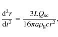 \begin{displaymath}%
{{{\rm d}^2r}\over{{\rm d}t^2}}={{3LQ_{\rm sc}}\over{16\pi a\rho_{\rm g} c r^2}},
\end{displaymath}