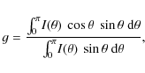 \begin{displaymath}%
g={{\int_0^\pi \! I(\theta)~\cos\theta~\sin \theta~{\rm d}\theta}\over{\int_0^\pi \! I(\theta)~\sin \theta~{\rm d}\theta}},
\end{displaymath}