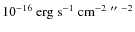 $10^{-16}~{\rm erg~s^{-1}~cm^{-2}~\hbox{$^{\prime\prime}$ }^{-2}}$