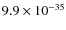 $9.9\times 10^{-35}$
