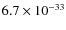 $6.7\times 10^{-33}$