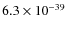 $6.3\times 10^{-39}$