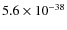 $5.6\times 10^{-38}$