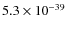 $5.3\times 10^{-39}$