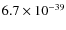$6.7\times 10^{-39}$