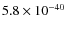 $5.8\times 10^{-40}$