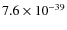 $7.6\times 10^{-39}$