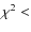$\chi^2 <$