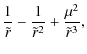 $\displaystyle \frac{1}{\tilde{r}} - \frac{1}{\tilde{r}^{2}} + \frac{\mu^{2}}{\tilde{r}^{3}},$