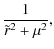 $\displaystyle \frac{1}{\tilde{r}^{2} + \mu^{2}},$