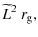 $\displaystyle \widetilde{L}^{2} ~ r_{{\rm g}},$