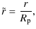 $\displaystyle \tilde{r} = \frac{r}{R_{{\rm p}}},$