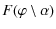 $\displaystyle F(\varphi \setminus \alpha)$