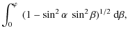 $\displaystyle \int_{0}^{\varphi} ~ (1 - \sin^{2}\alpha ~ \sin^{2}\beta)^{1/2} ~ {\rm d} \beta,$