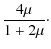 $\displaystyle \frac{4 \mu}{1 + 2 \mu}\cdot$