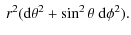 $\displaystyle ~ r^{2} ({\rm d} \theta^{2} + \sin^{2}\theta ~ {\rm d}\phi^{2}).$