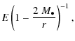 $\displaystyle E \left( 1 - \frac{2~M_{\bullet}}{r} \right)^{-1},$