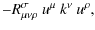 $\displaystyle - R^{\sigma}_{\mu \nu \rho} ~ u^{\mu} ~ k^{\nu} ~ u^{\rho},$