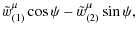 $\displaystyle \tilde{w}^{\mu}_{(1)} \cos \psi - \tilde{w}^{\mu}_{(2)} \sin \psi,$