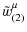 $\displaystyle \tilde{w}^{\mu}_{(2)}$