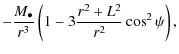 $\displaystyle - \frac{M_{\bullet}}{r^{3}} \left( 1 - 3 \frac{r^{2} + L^{2}}{r^{2}} \cos^{2} \psi \right),$
