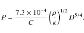 \begin{displaymath}
P= \frac{7.3\times 10^{-4}}{C} \left(\frac{\rho}{\kappa} \right)^{1/2} D^{5/4}.
\end{displaymath}