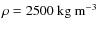 $\rho=2500~{\rm kg}~{\rm m}^{-3}$