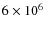 $6\times 10^6$