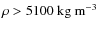 $\rho > 5100~ {\rm kg}~{\rm m}^{-3}$