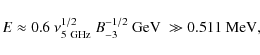\begin{displaymath}E\approx 0.6~\nu_{\rm 5~GHz}^{1/2}~B_{-3}^{-1/2}~{\rm GeV}~\gg 0.511~{\rm MeV} ,
\end{displaymath}