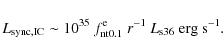 \begin{displaymath}L_{\rm sync,IC}\sim 10^{35}~f_{\rm nt0.1}^{\rm e}~r^{-1}~L_{\rm s36}~{\rm erg~s}^{-1}.
\end{displaymath}