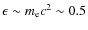 $\epsilon\sim m_{\rm e}c^2\sim 0.5$