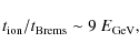 \begin{displaymath}t_{\rm ion}/t_{\rm Brems}\sim 9~E_{\rm GeV} ,
\end{displaymath}