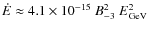 $\dot{E}\approx 4.1\times 10^{-15}~B_{-3}^2~E_{\rm GeV}^2$